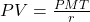 PV=\frac{PMT}{r}