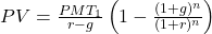 PV=\frac{PMT_1}{r-g}\left(1-\frac{(1+g)^n}{(1+r)^n}\right)